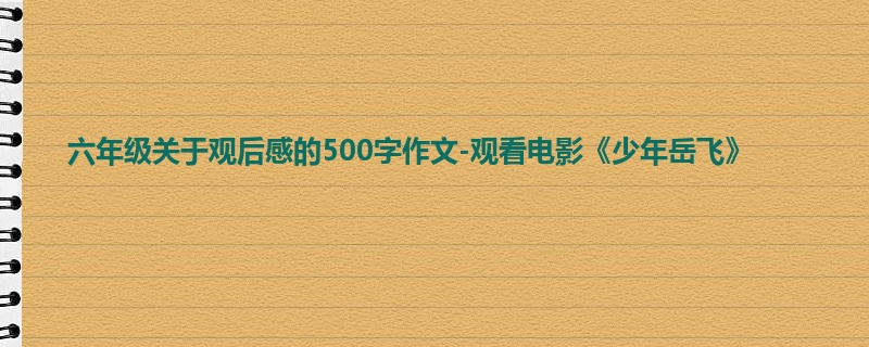 六年级关于观后感的500字作文-观看电影《少年岳飞》