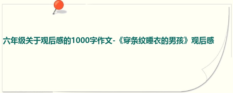 六年级关于观后感的1000字作文-《穿条纹睡衣的男孩》观后感
