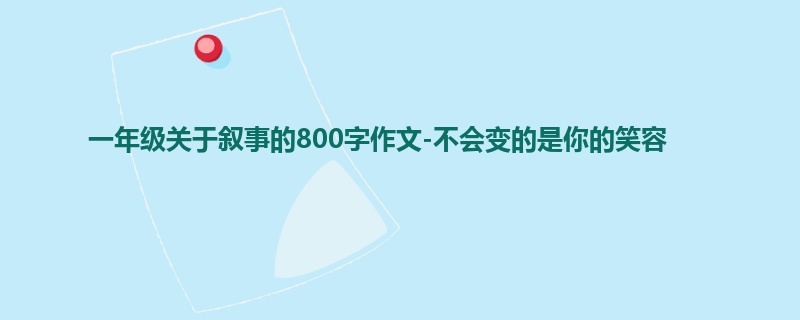 一年级关于叙事的800字作文-不会变的是你的笑容