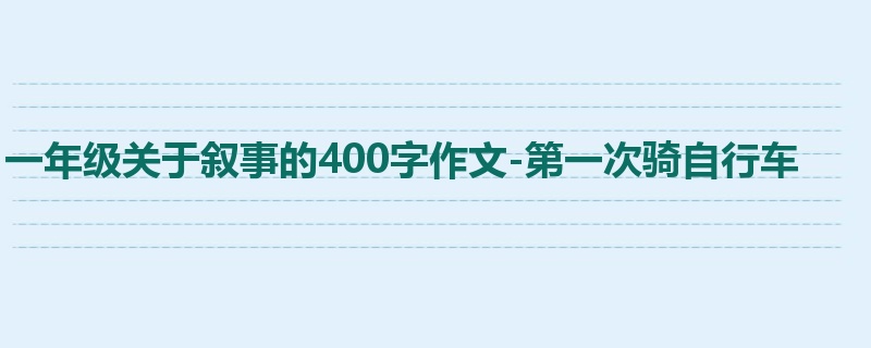 一年级关于叙事的400字作文-第一次骑自行车
