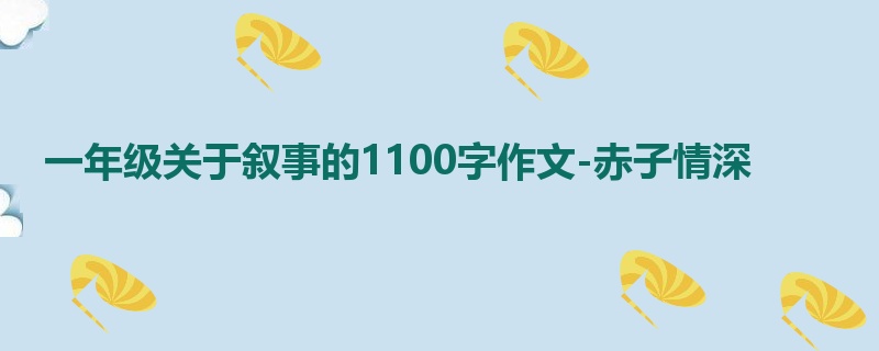 一年级关于叙事的1100字作文-赤子情深