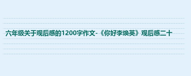 六年级关于观后感的1200字作文-《你好李焕英》观后感二十