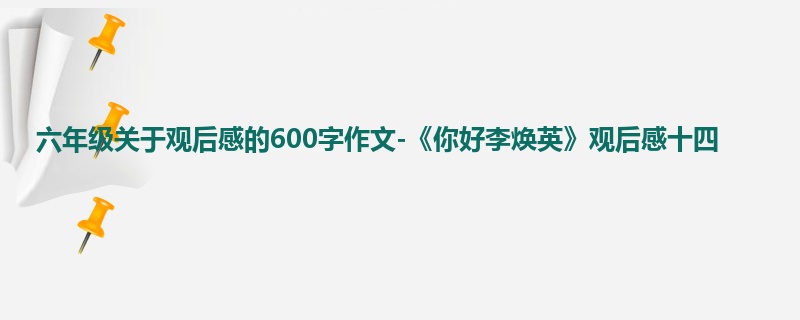 六年级关于观后感的600字作文-《你好李焕英》观后感十四