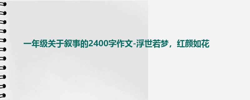 一年级关于叙事的2400字作文-浮世若梦,红颜如花