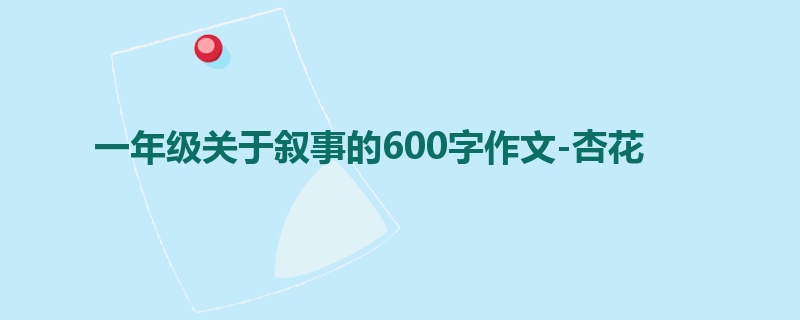 一年级关于叙事的600字作文-杏花