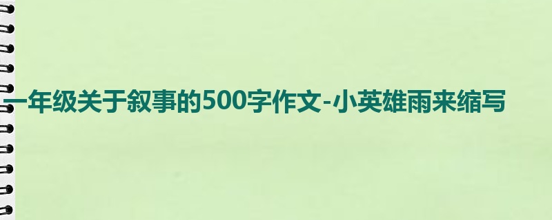 一年级关于叙事的500字作文-小英雄雨来缩写