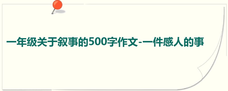 一年级关于叙事的500字作文-一件感人的事