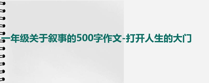 一年级关于叙事的500字作文-打开人生的大门