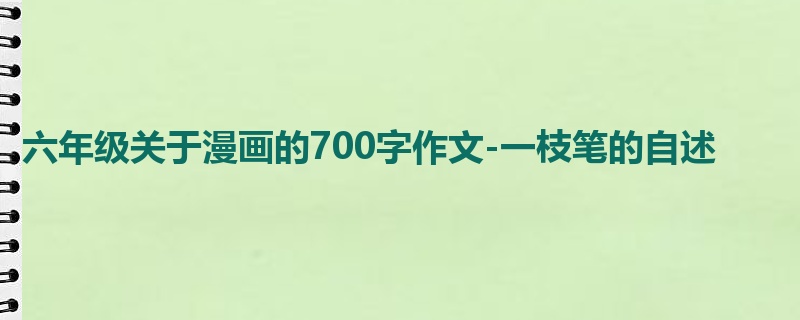 六年级关于漫画的700字作文-一枝笔的自述