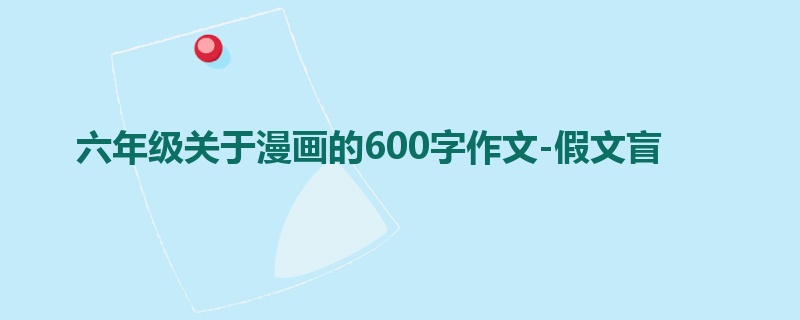 六年级关于漫画的600字作文-假文盲