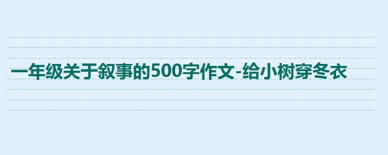 一年级关于叙事的500字作文-给小树穿冬衣