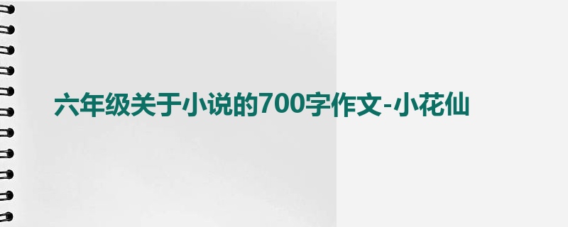 六年级关于小说的700字作文-小花仙