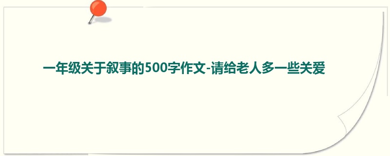 一年级关于叙事的500字作文-请给老人多一些关爱