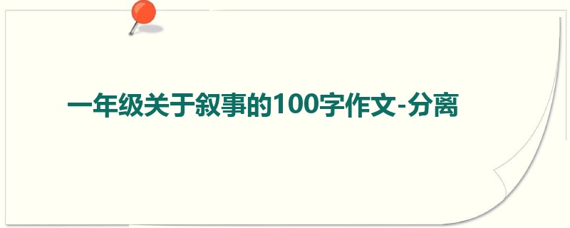 一年级关于叙事的100字作文-分离