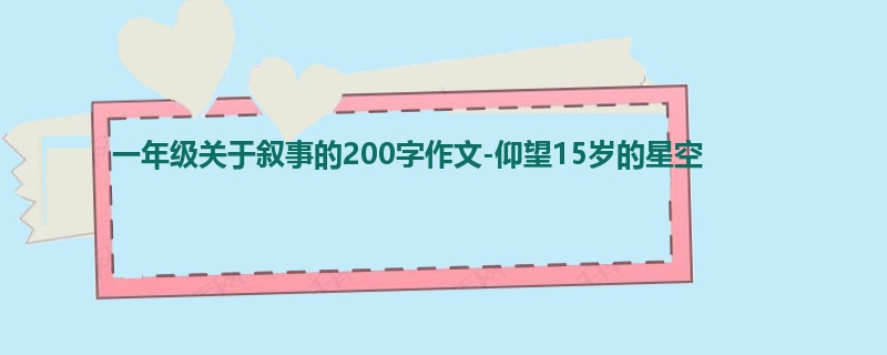 一年级关于叙事的200字作文-仰望15岁的星空