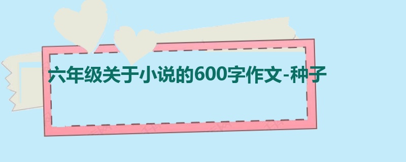 六年级关于小说的600字作文-种子