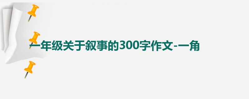 一年级关于叙事的300字作文-一角