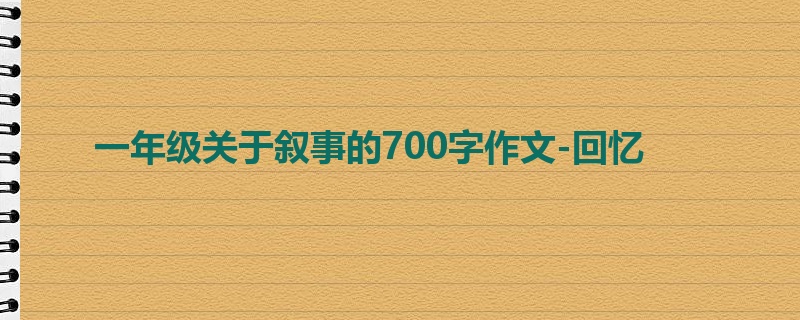 一年级关于叙事的700字作文-回忆