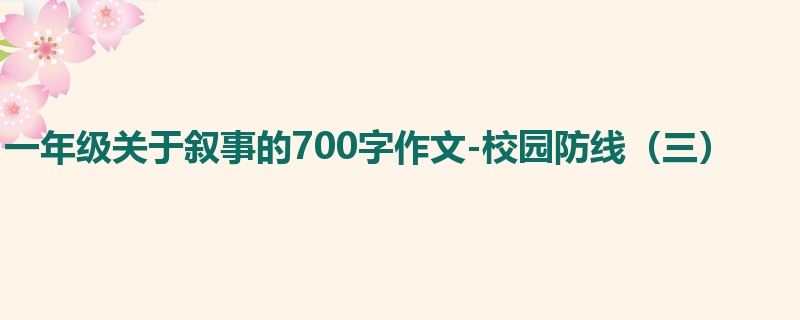 一年级关于叙事的700字作文-校园防线(三)