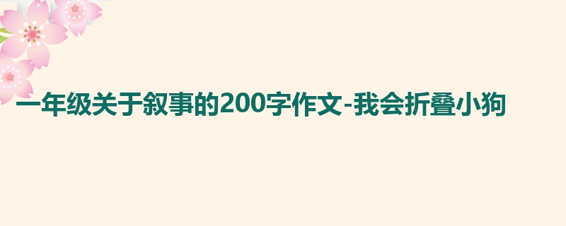 一年级关于叙事的200字作文-我会折叠小狗