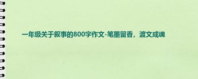 一年级关于叙事的800字作文-笔墨留香,渡文成魂
