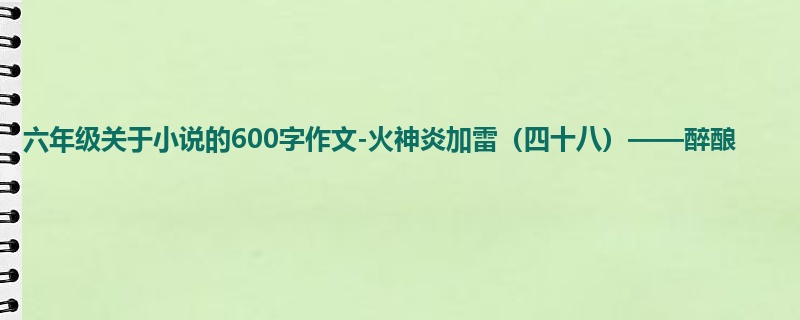 六年级关于小说的600字作文-火神炎加雷(四十八)——醉酿