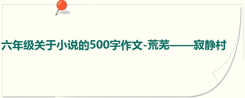 六年级关于小说的500字作文-荒芜——寂静村
