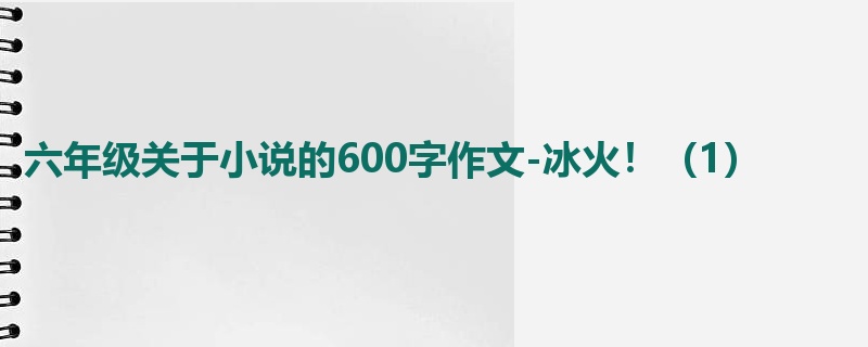 六年级关于小说的600字作文-冰火!(1)
