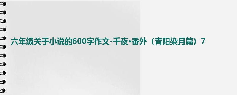 六年级关于小说的600字作文-千夜·番外(青阳染月篇)7