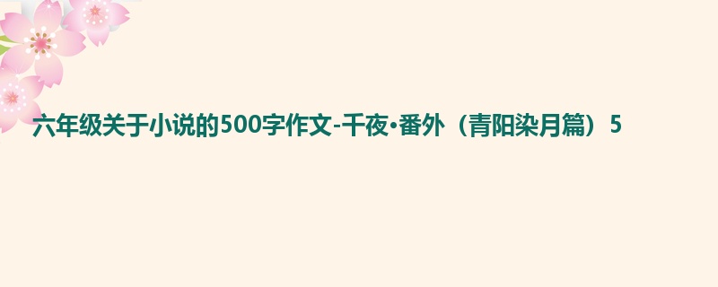 六年级关于小说的500字作文-千夜·番外(青阳染月篇)5