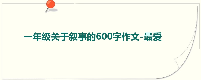 一年级关于叙事的600字作文-最爱