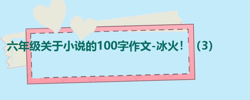 六年级关于小说的100字作文-冰火！（3）