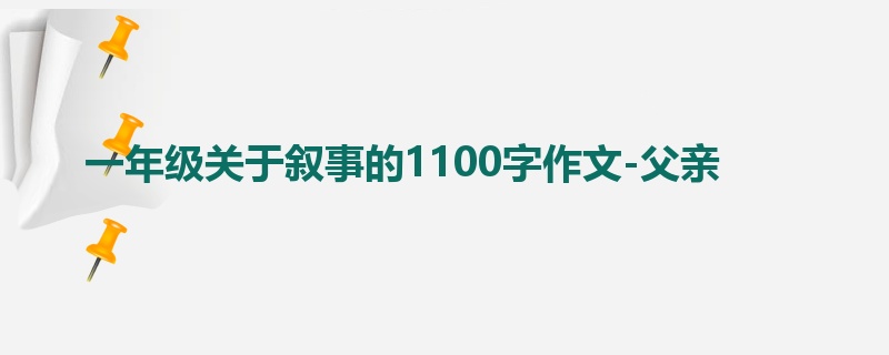 一年级关于叙事的1100字作文-父亲