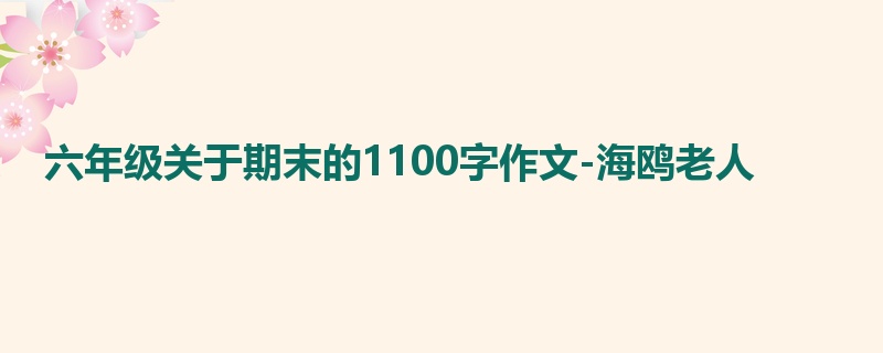 六年级关于期末的1100字作文-海鸥老人