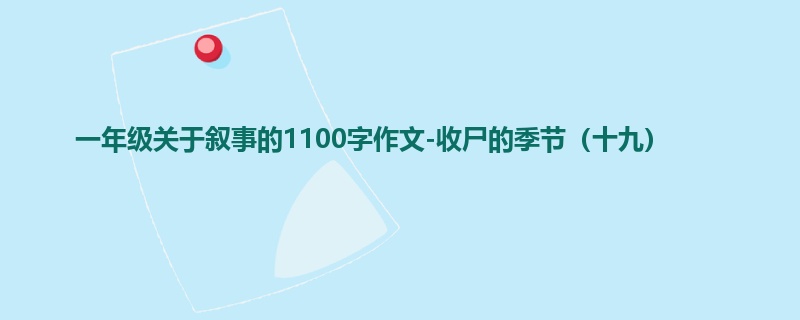 一年级关于叙事的1100字作文-收尸的季节(十九)