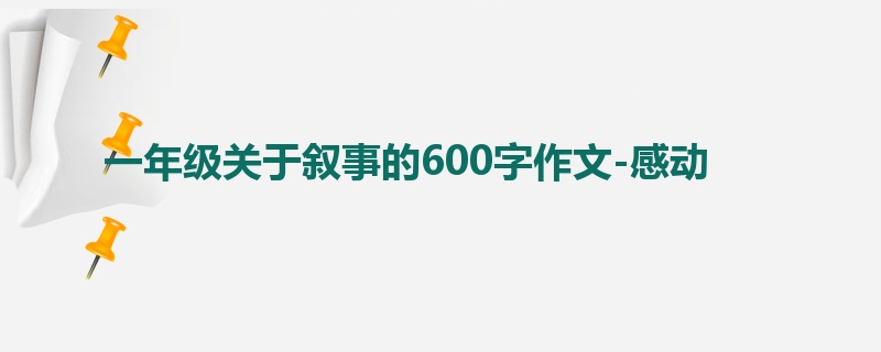一年级关于叙事的600字作文-感动