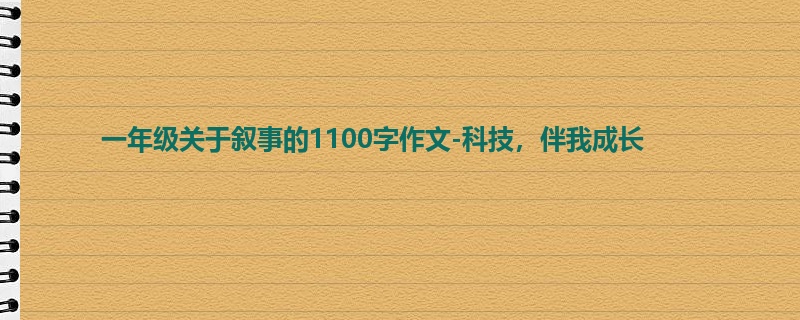 一年级关于叙事的1100字作文-科技,伴我成长