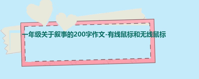 一年级关于叙事的200字作文-有线鼠标和无线鼠标