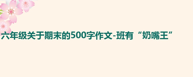 六年级关于期末的500字作文-班有“奶嘴王”
