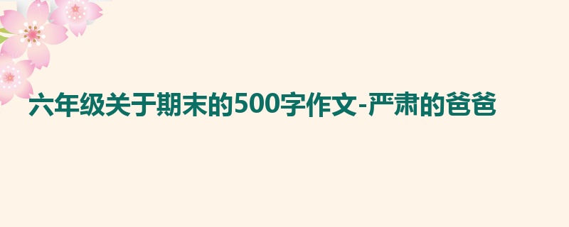 六年级关于期末的500字作文-严肃的爸爸