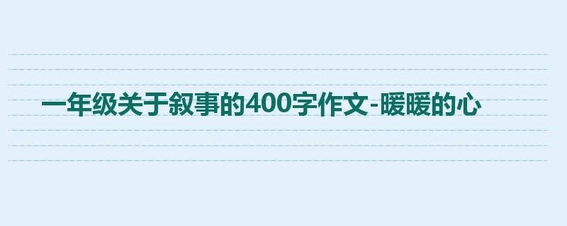 一年级关于叙事的400字作文-暖暖的心