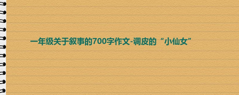 一年级关于叙事的700字作文-调皮的“小仙女”
