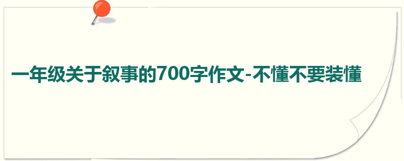 一年级关于叙事的700字作文-不懂不要装懂