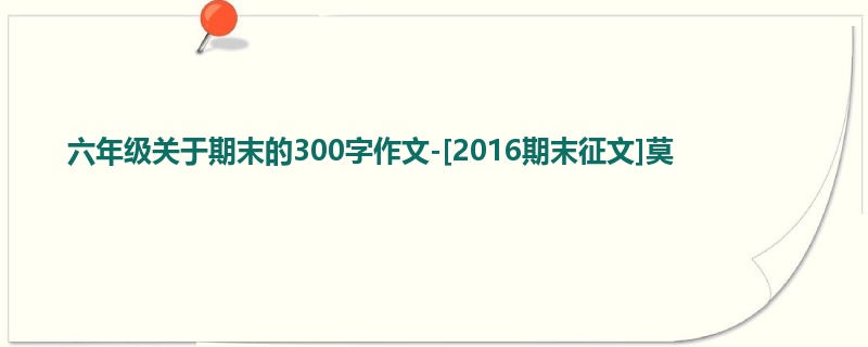 六年级关于期末的300字作文-[2016期末征文]莫