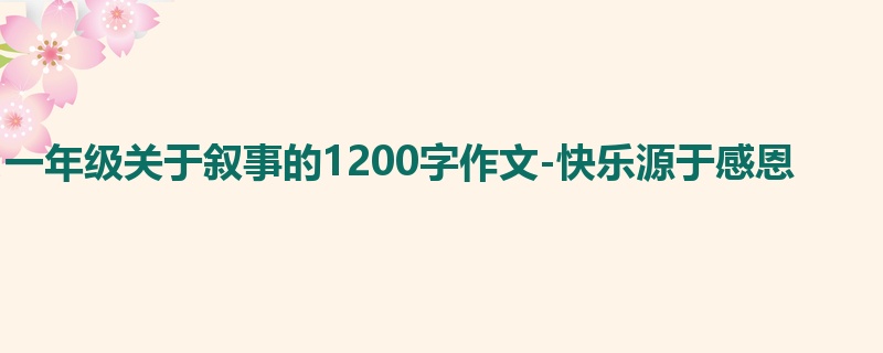 一年级关于叙事的1200字作文-快乐源于感恩