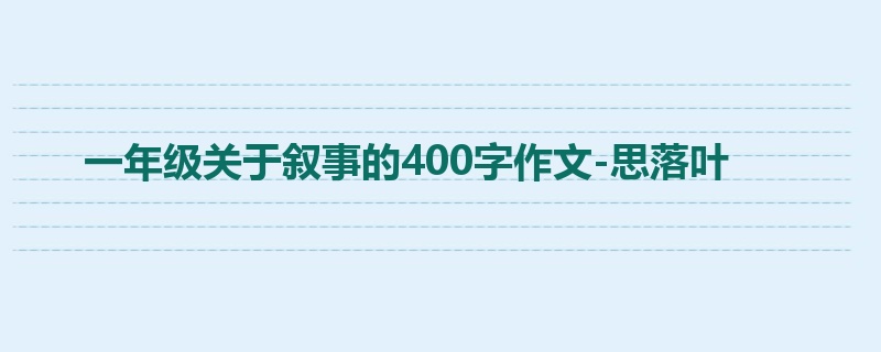 一年级关于叙事的400字作文-思落叶