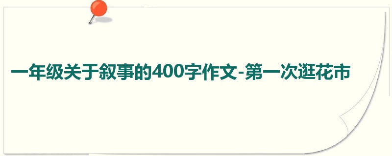 一年级关于叙事的400字作文-第一次逛花市