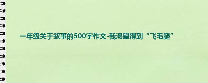 一年级关于叙事的500字作文-我渴望得到“飞毛腿”