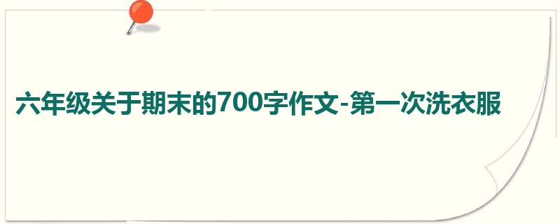 六年级关于期末的700字作文-第一次洗衣服
