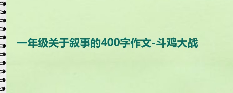 一年级关于叙事的400字作文-斗鸡大战